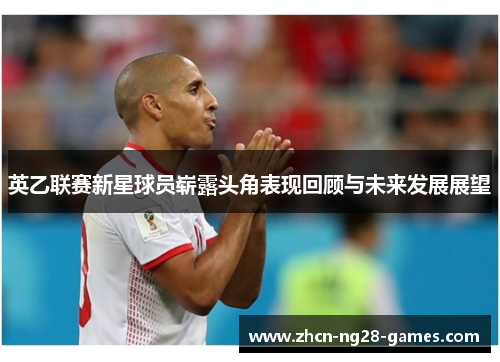 英乙联赛新星球员崭露头角表现回顾与未来发展展望