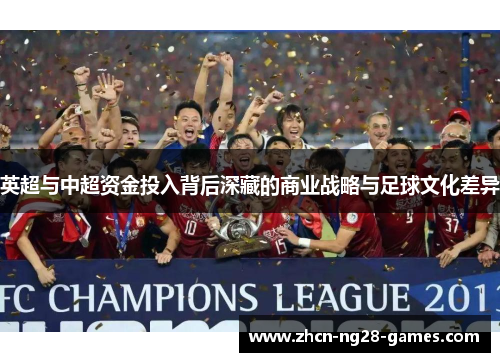 英超与中超资金投入背后深藏的商业战略与足球文化差异 英超与中超资金投入背后深藏的商业战略与足球文化差异